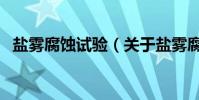 鹽霧腐蝕試驗(關于鹽霧腐蝕試驗的介紹)