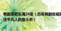 韓劇笑吧東海24集(歷年韓劇收視冠軍:笑吧東海上榜它講述平凡人的奮斗史)
