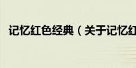 記憶紅色經典(關于記憶紅色經典的介紹)