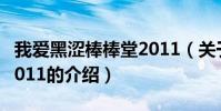 我愛黑澀棒棒堂2011(關于我愛黑澀棒棒堂2011的介紹)