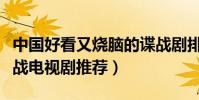 中國好看又燒腦的諜戰劇排名(十大必看的諜戰電視劇推薦)
