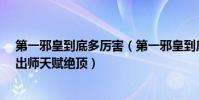 第一邪皇到底多厲害(第一邪皇到底有多強?六歲習武七歲出師天賦絕頂)