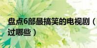 盤點6部最搞笑的電視劇(部部都是經典你看過哪些)