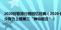2020好歌排行榜回憶經典(2020十大好聽歌曲排行榜:年少有為上榜第三“神仙組合”)