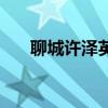 聊城許澤英（關于聊城許澤英的介紹）