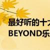 最好聽的十大中文歌曲（吻別排名第2第一為BEYOND樂隊經典）