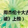 周杰倫十大古風歌曲（《青花瓷》第一《東風破》上榜）
