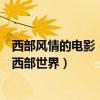 西部風情的電影（西部片十部經典電影重回那個豪情奔放的西部世界）
