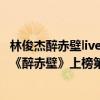 林俊杰醉赤壁live確認過眼神（林俊杰十大經典歌曲排行榜：《醉赤壁》上榜第六難度最高）