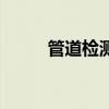 管道檢測（關于管道檢測的介紹）