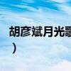 胡彥斌月光歌詞（關于胡彥斌月光歌詞的介紹）