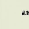 亂輪（關于亂輪的介紹）