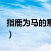 指鹿為馬的意思（關于指鹿為馬的意思的介紹）