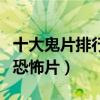 十大鬼片排行榜（午夜兇鈴上榜死寂典型美國恐怖片）