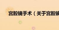 宮腔鏡手術(關于宮腔鏡手術的介紹)