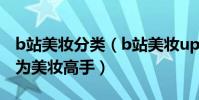 b站美妝分類(b站美妝up主排名讓你迅速成為美妝高手)