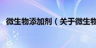 微生物添加劑(關于微生物添加劑的介紹)