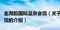 金海韻國際溫泉會館(關于金海韻國際溫泉會館的介紹)