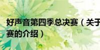 好聲音第四季總決賽(關于好聲音第四季總決賽的介紹)