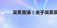 吳茱萸湯(關于吳茱萸湯的介紹)