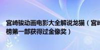 宮崎駿動畫電影大全解說龍貓(宮崎駿十大動畫電影龍貓上榜第一部獲得過金像獎)