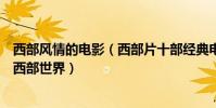 西部風情的電影(西部片十部經典電影重回那個豪情奔放的西部世界)