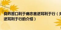 良藥苦口利于病忠言逆耳利于行(關于良藥苦口利于病忠言逆耳利于行的介紹)