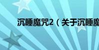 沉睡魔咒2(關于沉睡魔咒2的介紹)