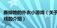 撕掉她的外衣小游戲(關于撕掉她的外衣小游戲的介紹)