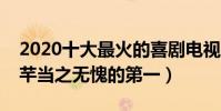 2020十大最火的喜劇電視劇(傳聞中的陳芊芊當之無愧的第一)