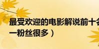最受歡迎的電影解說前十名(粽子說墊底,第一粉絲很多)