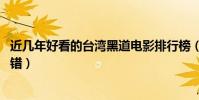 近幾年好看的臺灣黑道電影排行榜(艋舺上榜,第三看著很不錯)
