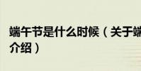 端午節是什么時候(關于端午節是什么時候的介紹)