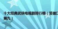 十大經典武俠電視劇排行榜(笑傲江湖位列榜首雪山飛狐排第九)