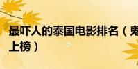 最嚇人的泰國電影排名(鬼影和食人狂魔均有上榜)