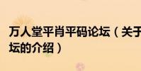 萬人堂平肖平碼論壇(關于萬人堂平肖平碼論壇的介紹)