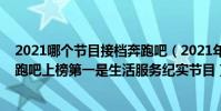 2021哪個節目接檔奔跑吧(2021年十大最火的綜藝節目奔跑吧上榜第一是生活服務紀實節目)