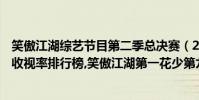 笑傲江湖綜藝節目第二季總決賽(2017年5月21日綜藝節目收視率排行榜,笑傲江湖第一花少第九)