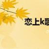 戀上k歌（關于戀上k歌的介紹）