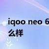 iqoo neo 6值得入手嗎 iqooneo6性價比怎么樣 