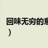 回味無窮的意思（關于回味無窮的意思的介紹）