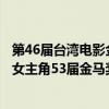 第46屆臺灣電影金馬獎最佳女主角獎（歷屆臺灣金馬獎最佳女主角53屆金馬獎影后名單(19622016)）