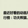 最近好看的動畫片排行榜前十名（很火很好看的動漫電影排行榜：功夫熊貓、羅小黑戰記上榜）