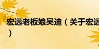 宏遠老板娘吳迪(關于宏遠老板娘吳迪的介紹)