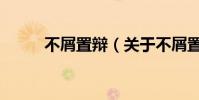 不屑置辯(關于不屑置辯的介紹)
