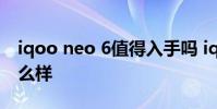 iqoo neo 6值得入手嗎 iqooneo6性價比怎么樣