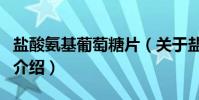 鹽酸氨基葡萄糖片(關于鹽酸氨基葡萄糖片的介紹)
