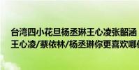 臺灣四小花旦楊丞琳王心凌張韶涵(臺灣四大教主張韶涵/王心凌/蔡依林/楊丞琳你更喜歡哪位)