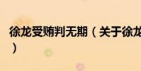 徐龍受賄判無期(關于徐龍受賄判無期的介紹)