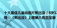 十大最佳兒童動畫片熊出沒(8歲12歲兒童看的動畫片排行榜:《熊出沒》上榜第八有百寶袋)
